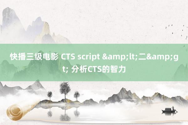 快播三级电影 CTS script &lt;二&gt; 分析CTS的智力