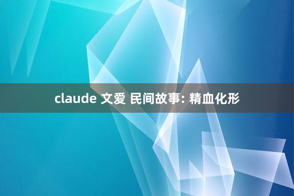 claude 文爱 民间故事: 精血化形