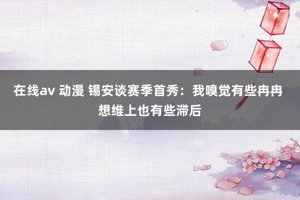 在线av 动漫 锡安谈赛季首秀：我嗅觉有些冉冉 想维上也有些滞后