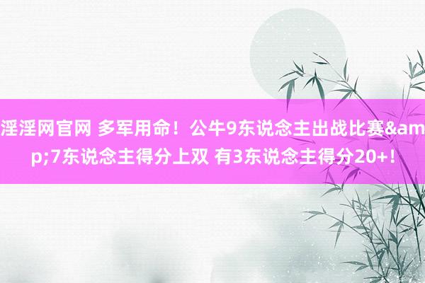 淫淫网官网 多军用命！公牛9东说念主出战比赛&7东说念主得分上双 有3东说念主得分20+！