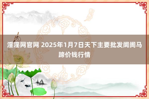 淫淫网官网 2025年1月7日天下主要批发阛阓马蹄价钱行情