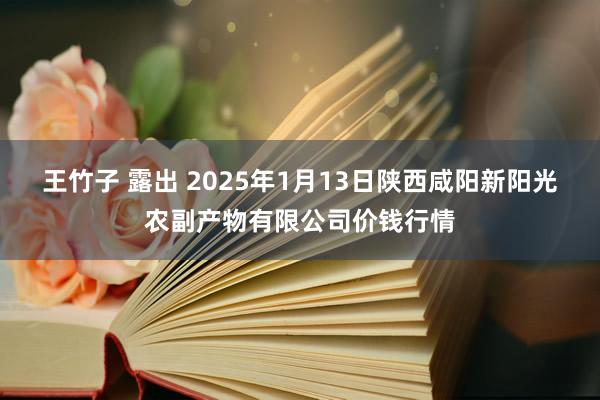 王竹子 露出 2025年1月13日陕西咸阳新阳光农副产物有限公司价钱行情